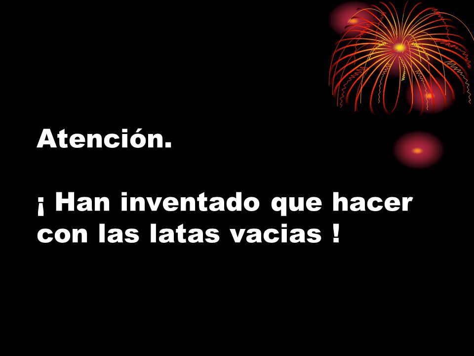 Atención. ¡ Han inventado que hacer con las latas vacias !
