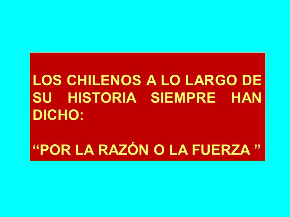 LOS CHILENOS A LO LARGO DE SU HISTORIA SIEMPRE HAN DICHO: