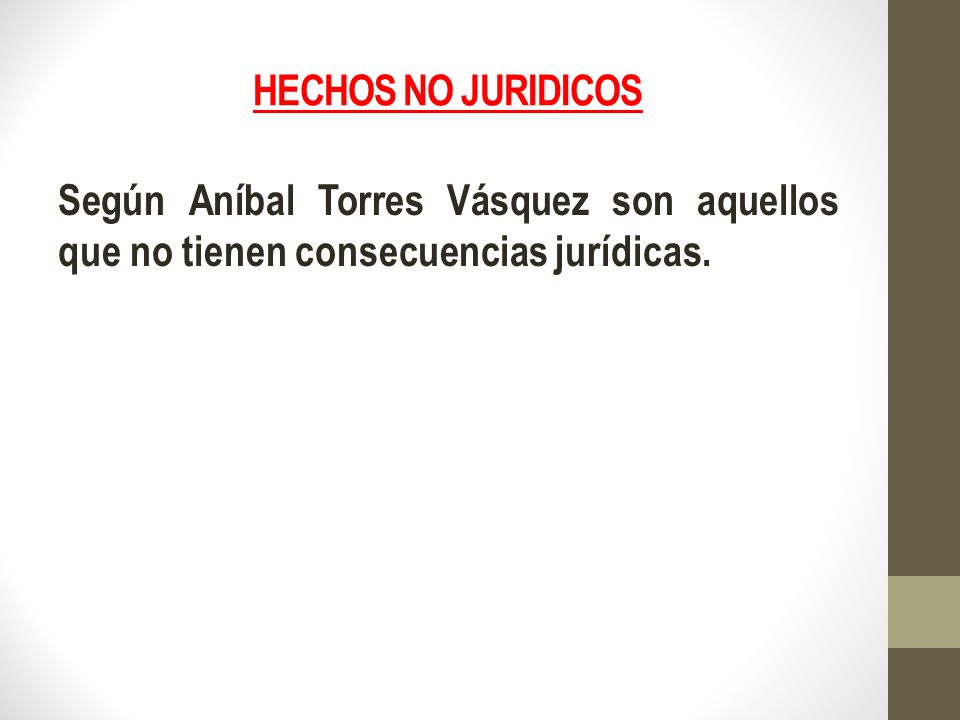HECHOS NO JURIDICOS Según Aníbal Torres Vásquez son aquellos que no tienen consecuencias jurídicas.