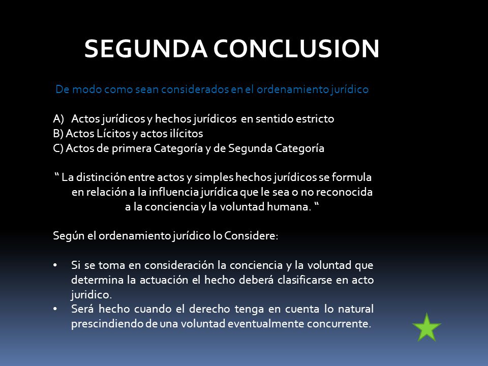 SEGUNDA CONCLUSION De modo como sean considerados en el ordenamiento jurídico. A) Actos jurídicos y hechos jurídicos en sentido estricto.