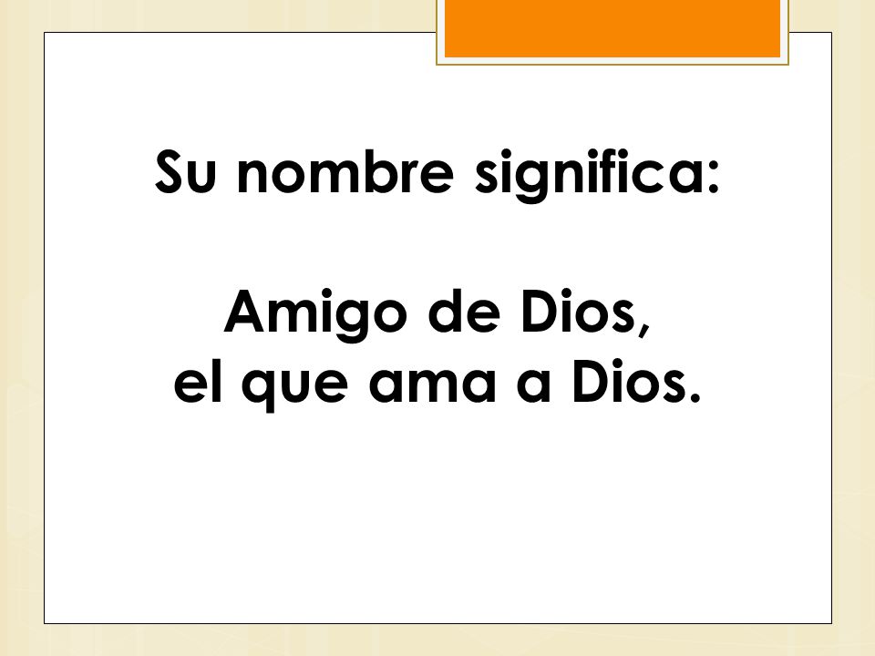 Su nombre significa: Amigo de Dios, el que ama a Dios.