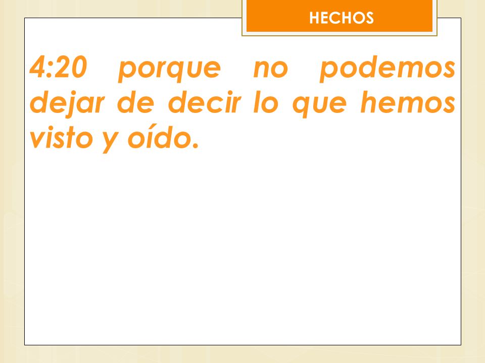 4:20 porque no podemos dejar de decir lo que hemos visto y oído.