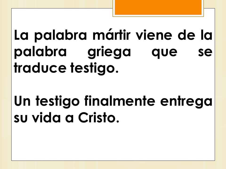 La palabra mártir viene de la palabra griega que se traduce testigo.