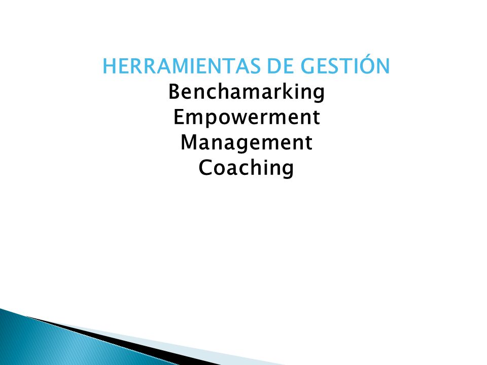 HERRAMIENTAS DE GESTIÓN Benchamarking Empowerment Management Coaching