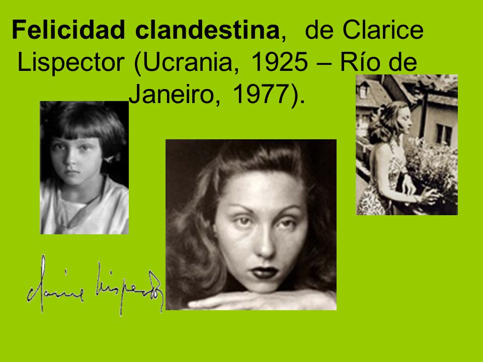 Felicidad clandestina, de Clarice Lispector (Ucrania, 1925 – Río de Janeiro, 1977).