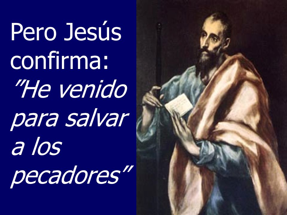 Pero Jesús confirma: He venido para salvar a los pecadores