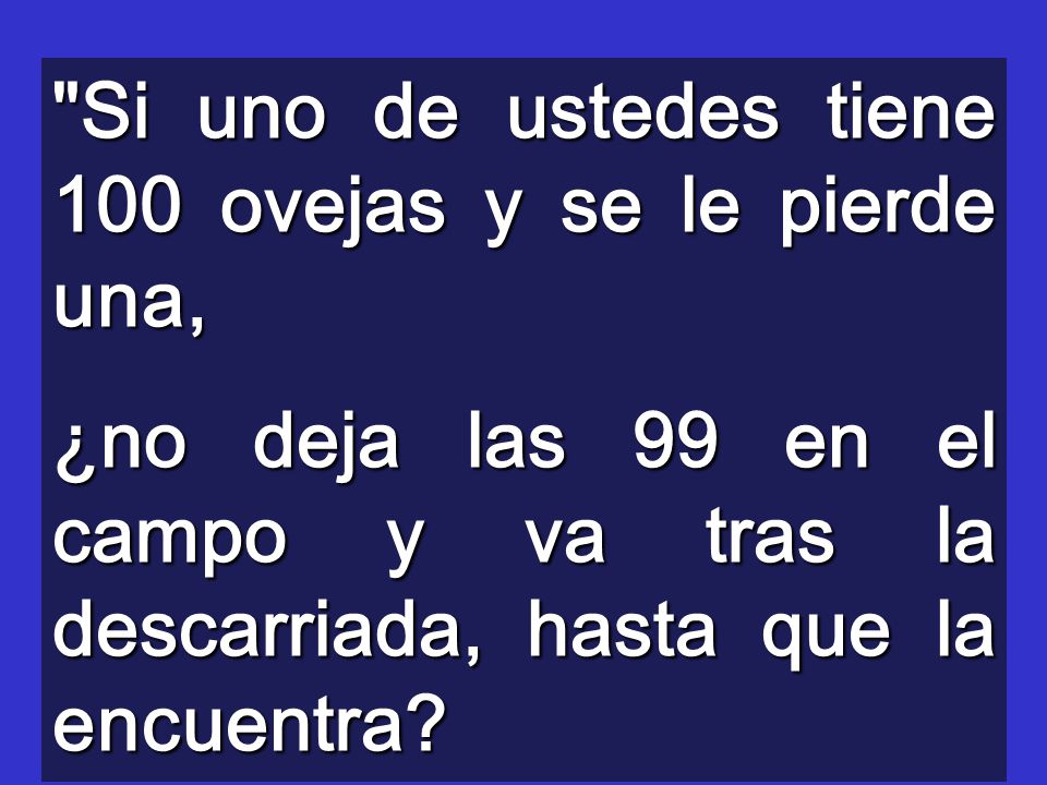 Si uno de ustedes tiene 100 ovejas y se le pierde una,