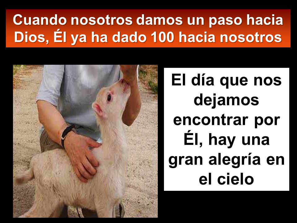 Cuando nosotros damos un paso hacia Dios, Él ya ha dado 100 hacia nosotros