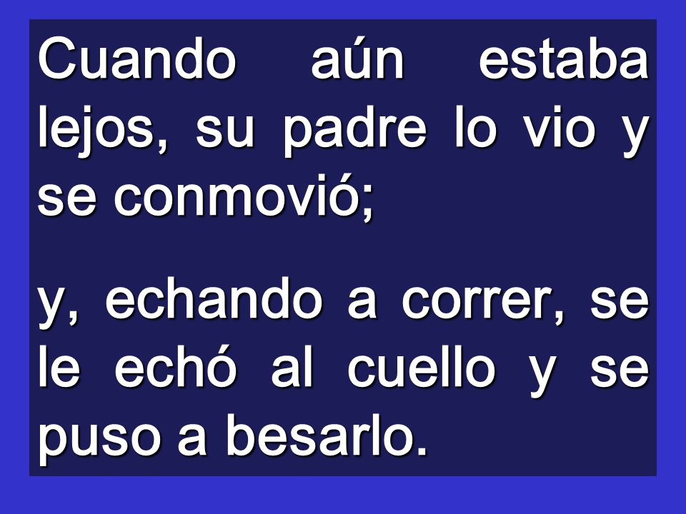 Cuando aún estaba lejos, su padre lo vio y se conmovió;