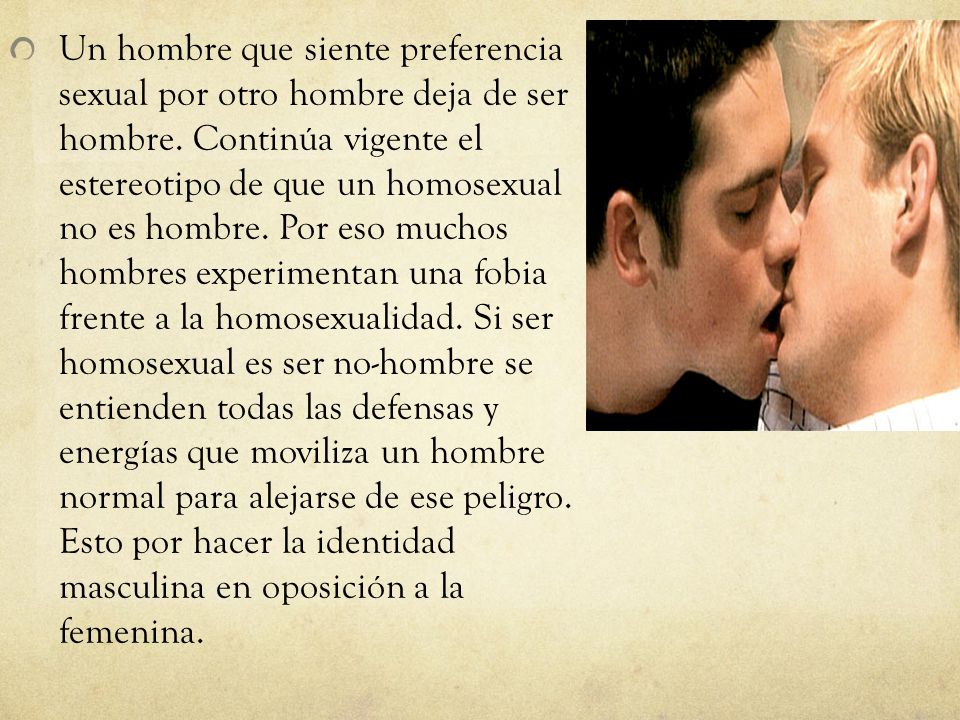 Un hombre que siente preferencia sexual por otro hombre deja de ser hombre.