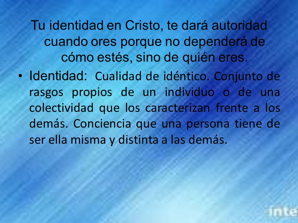 Tu identidad en Cristo, te dará autoridad cuando ores porque no dependerá de cómo estés, sino de quién eres.