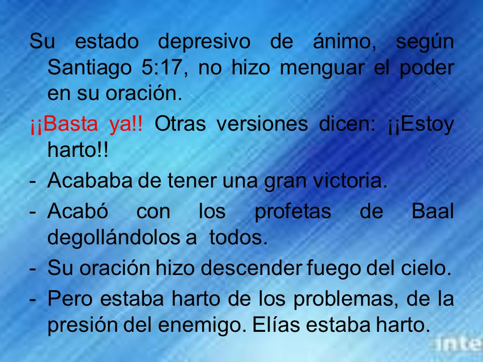 Su estado depresivo de ánimo, según Santiago 5:17, no hizo menguar el poder en su oración.