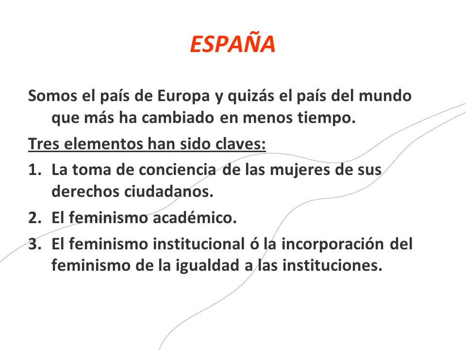 ESPAÑA Somos el país de Europa y quizás el país del mundo que más ha cambiado en menos tiempo. Tres elementos han sido claves:
