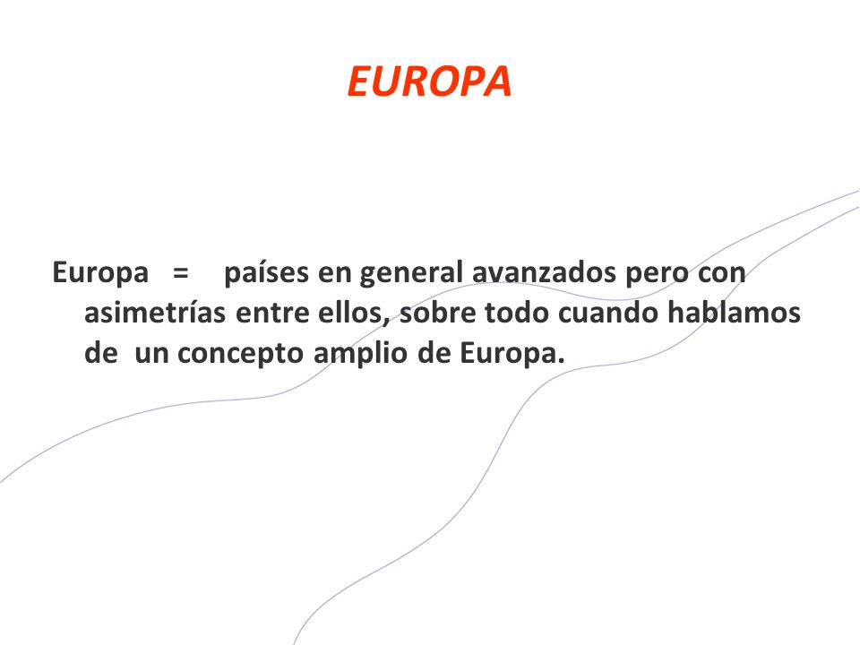 EUROPA Europa = países en general avanzados pero con asimetrías entre ellos, sobre todo cuando hablamos de un concepto amplio de Europa.