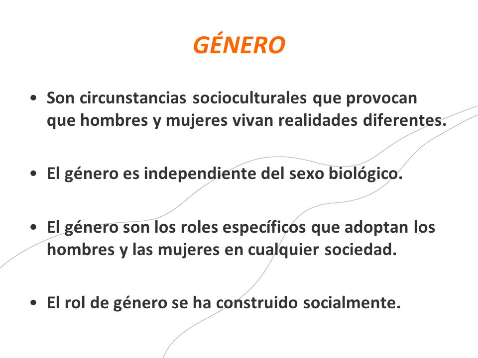 GÉNERO Son circunstancias socioculturales que provocan que hombres y mujeres vivan realidades diferentes.