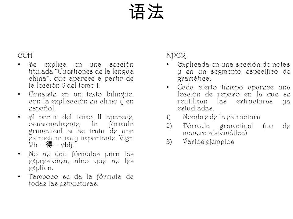 语法 ECH. Se explica en una sección titulada Cuestiones de la lengua china , que aparece a partir de la lección 6 del tomo I.