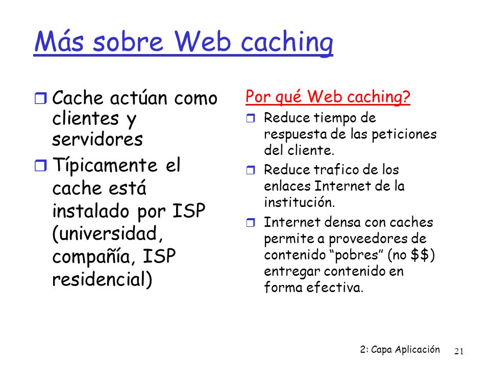 Más sobre Web caching Cache actúan como clientes y servidores