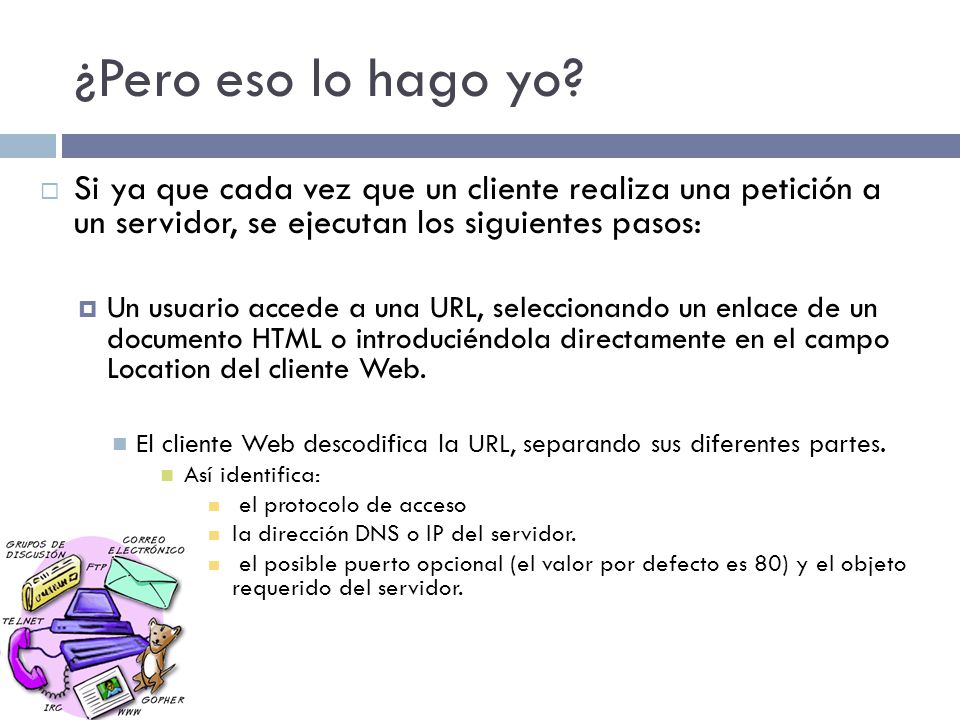 ¿Pero eso lo hago yo Si ya que cada vez que un cliente realiza una petición a un servidor, se ejecutan los siguientes pasos: