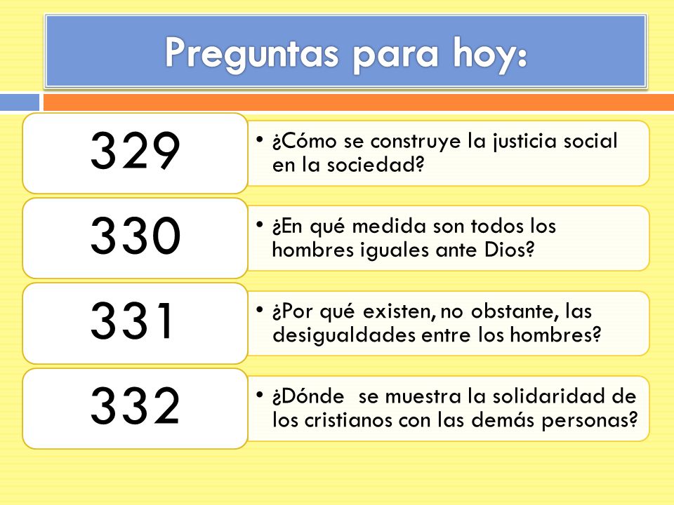 Preguntas para hoy: 329. ¿Cómo se construye la justicia social en la sociedad 330. ¿En qué medida son todos los hombres iguales ante Dios
