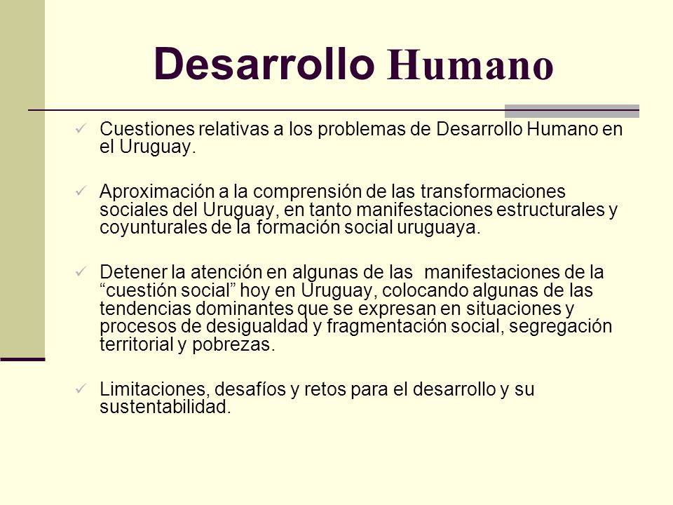 Desarrollo Humano Cuestiones relativas a los problemas de Desarrollo Humano en el Uruguay.