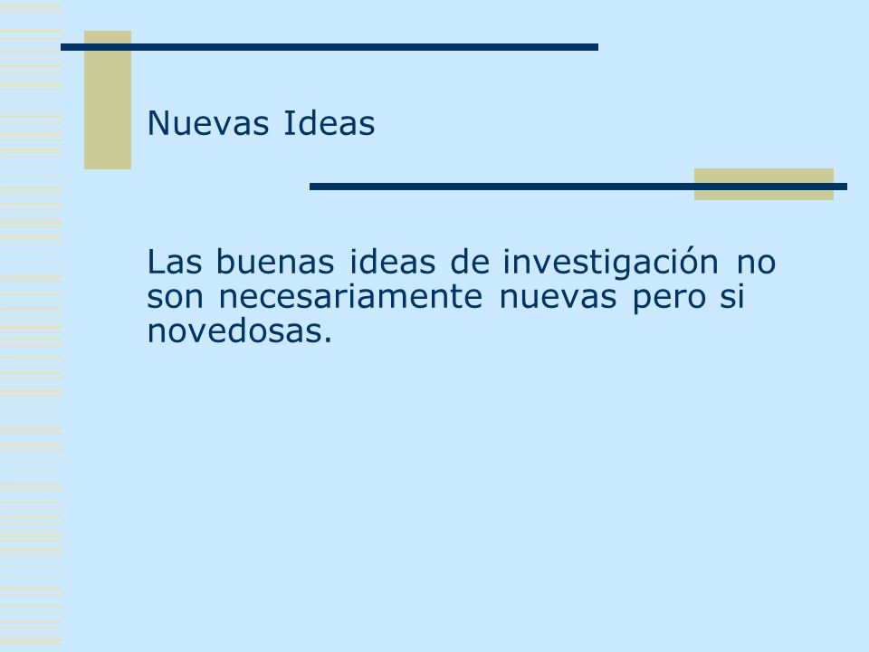 Nuevas Ideas Las buenas ideas de investigación no son necesariamente nuevas pero si novedosas.