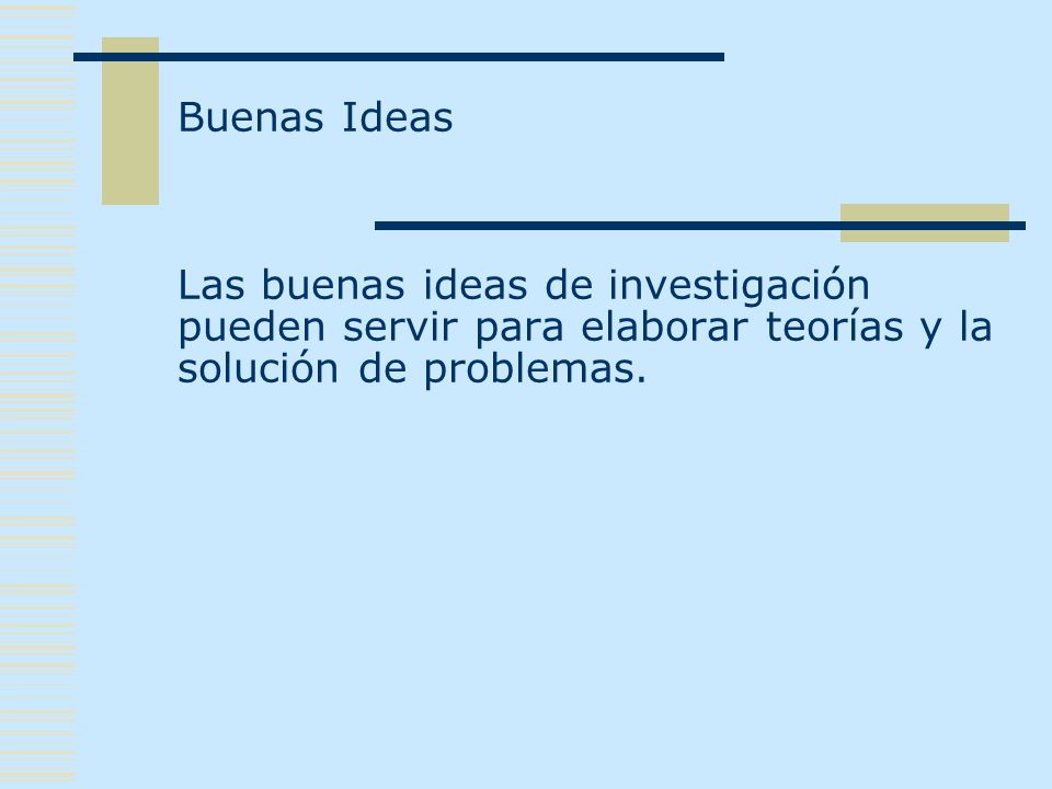 Buenas Ideas Las buenas ideas de investigación pueden servir para elaborar teorías y la solución de problemas.