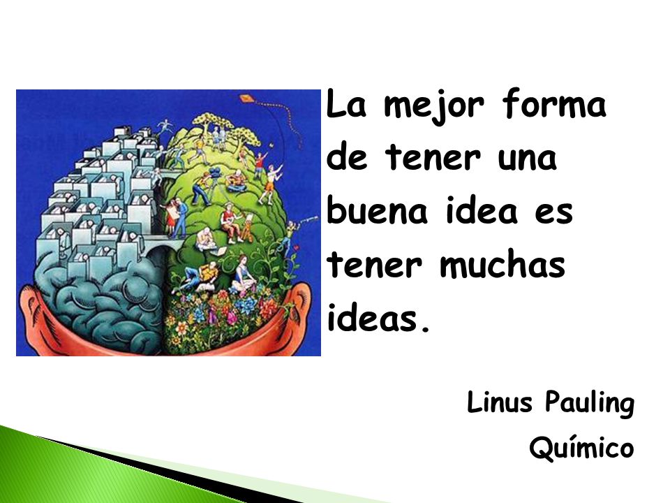 La mejor forma de tener una buena idea es tener muchas ideas.