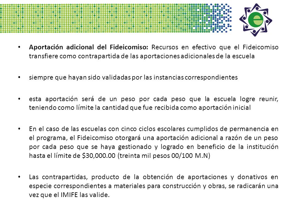 Aportación adicional del Fideicomiso: Recursos en efectivo que el Fideicomiso transfiere como contrapartida de las aportaciones adicionales de la escuela