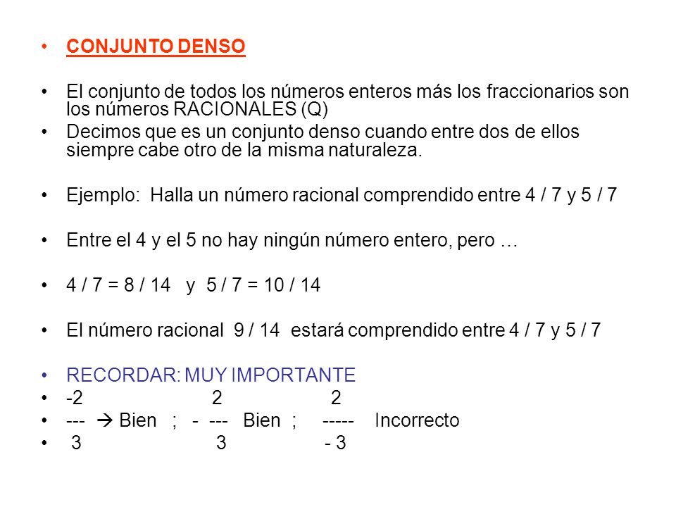 CONJUNTO DENSO El conjunto de todos los números enteros más los fraccionarios son los números RACIONALES (Q)