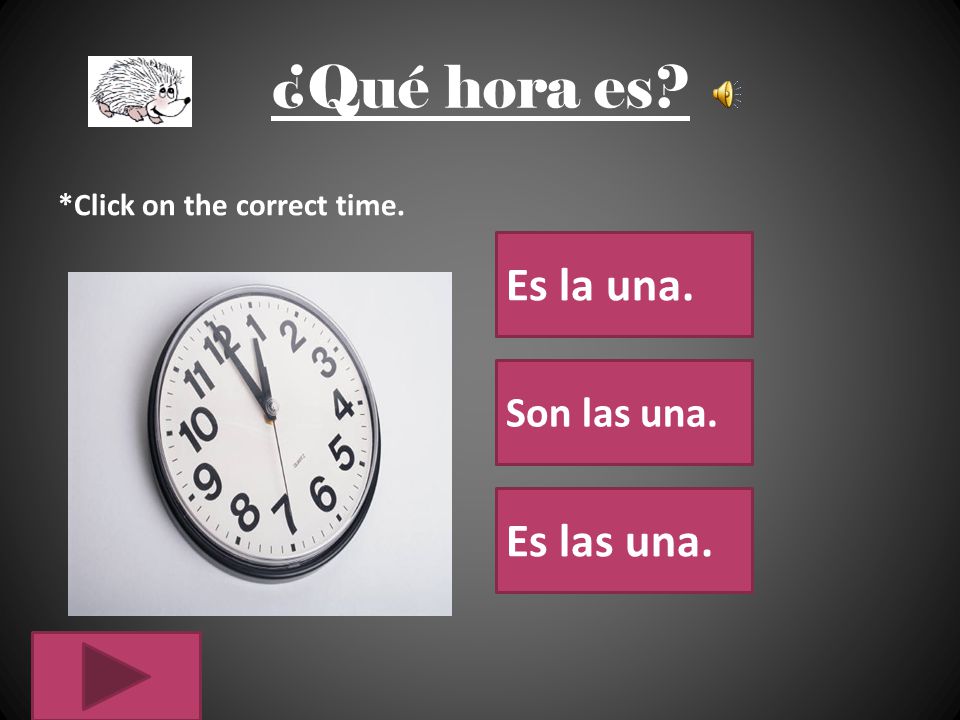 ¿Qué hora es Es la una. Es las una. Son las una.