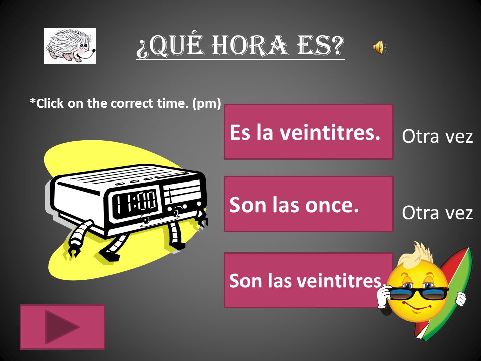 ¿Qué hora es Es la veintitres. Son las once. Otra vez Otra vez
