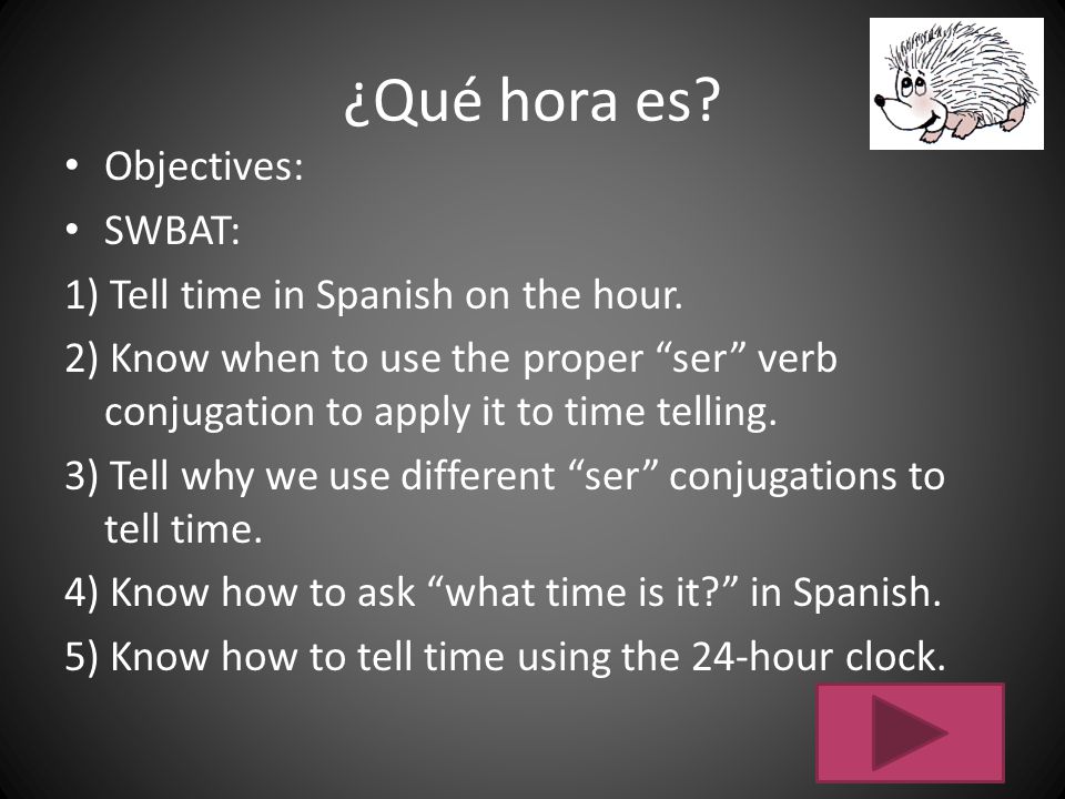 ¿Qué hora es Objectives: SWBAT: 1) Tell time in Spanish on the hour.