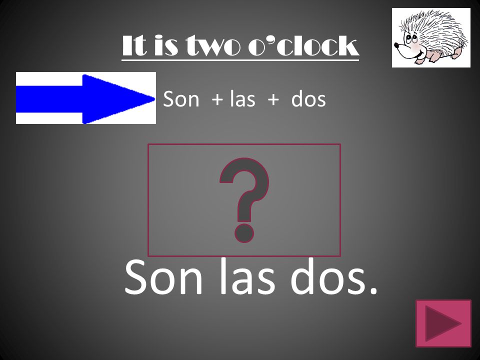 It is two o’clock Son + las + dos Son las dos.