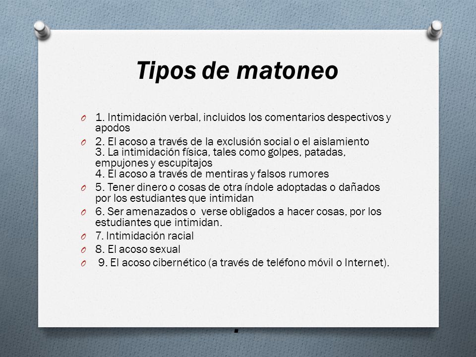 Tipos de matoneo . 1. Intimidación verbal, incluidos los comentarios despectivos y apodos.