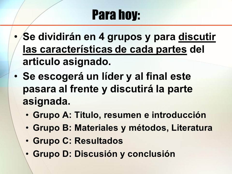 Para hoy: Se dividirán en 4 grupos y para discutir las características de cada partes del articulo asignado.
