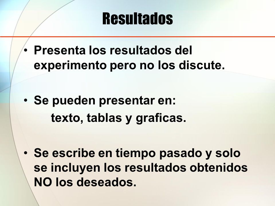 Resultados Presenta los resultados del experimento pero no los discute. Se pueden presentar en: texto, tablas y graficas.