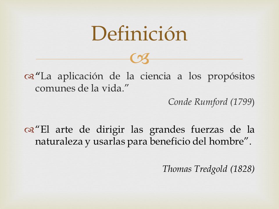 Definición La aplicación de la ciencia a los propósitos comunes de la vida. Conde Rumford (1799)