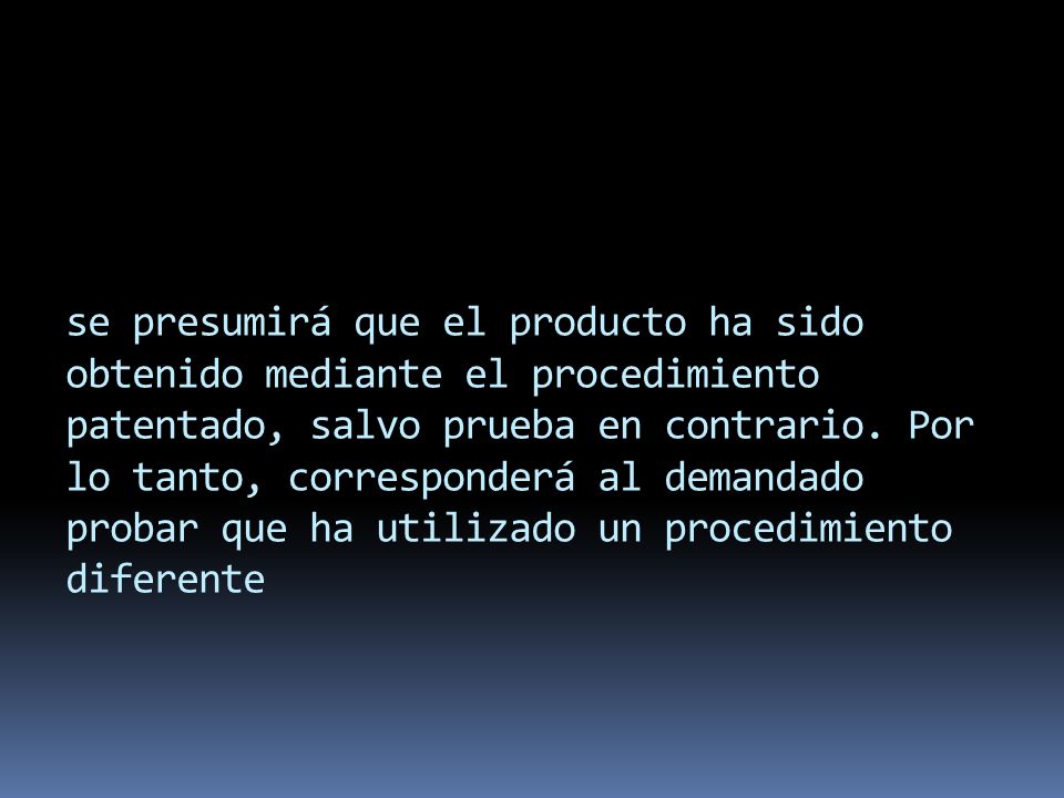 se presumirá que el producto ha sido obtenido mediante el procedimiento patentado, salvo prueba en contrario.