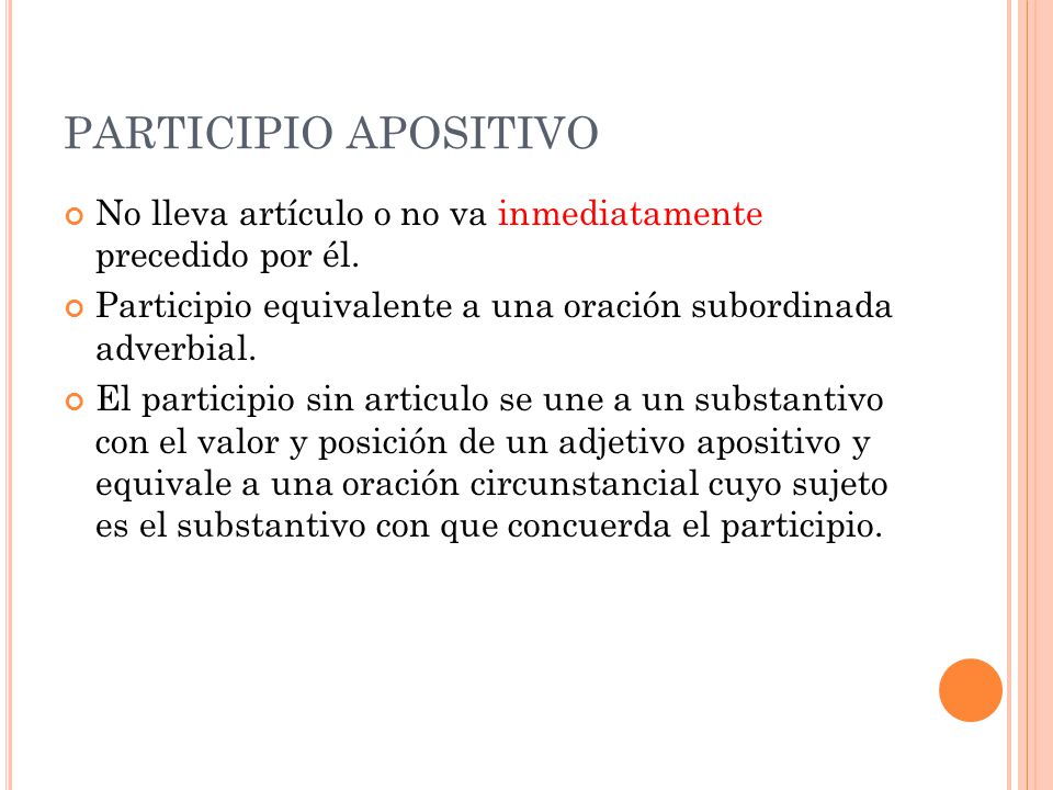 PARTICIPIO APOSITIVO No lleva artículo o no va inmediatamente precedido por él. Participio equivalente a una oración subordinada adverbial.