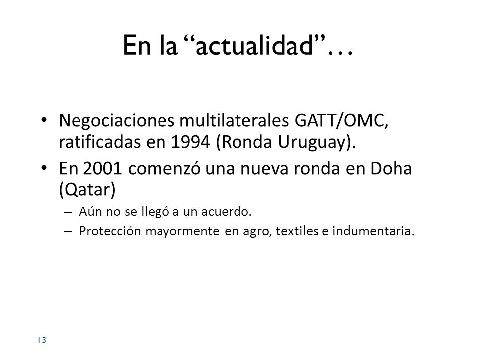 En la actualidad … Negociaciones multilaterales GATT/OMC, ratificadas en 1994 (Ronda Uruguay). En 2001 comenzó una nueva ronda en Doha (Qatar)