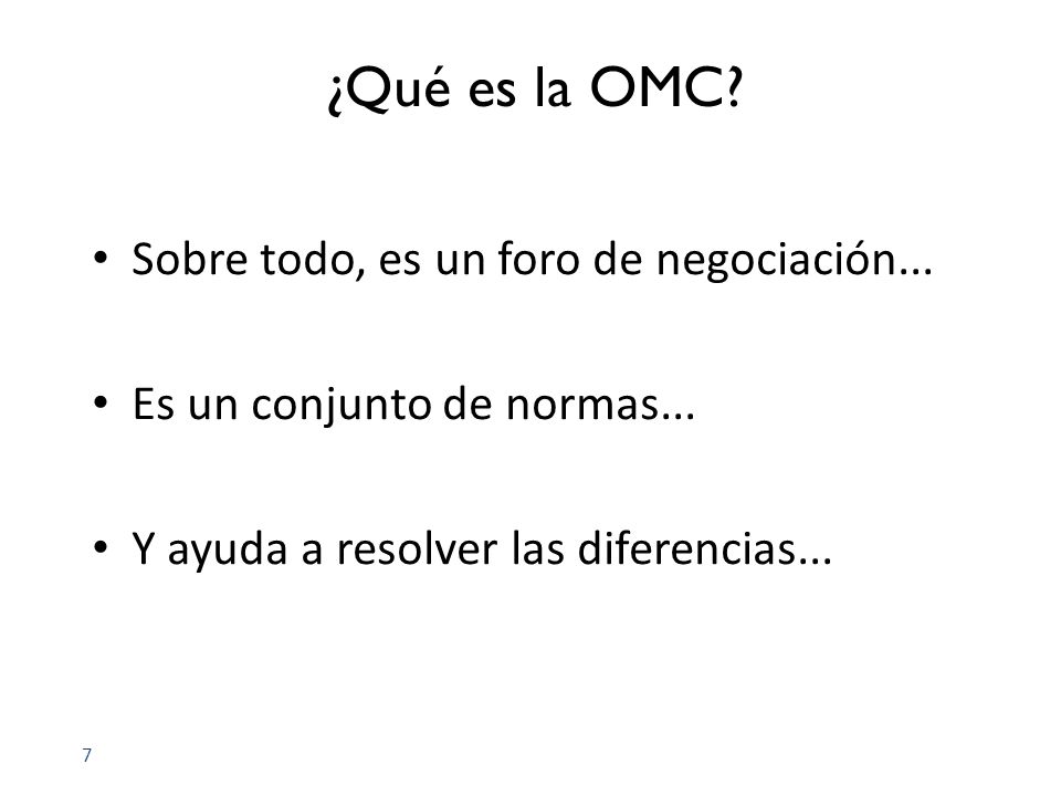 ¿Qué es la OMC Sobre todo, es un foro de negociación...