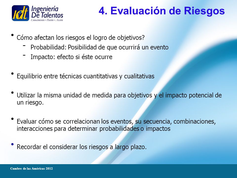 4. Evaluación de Riesgos Cómo afectan los riesgos el logro de objetivos Probabilidad: Posibilidad de que ocurrirá un evento.