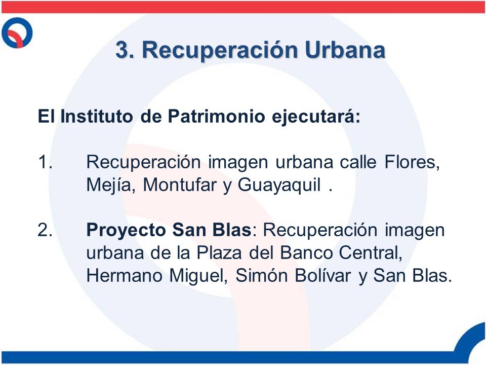 3. Recuperación Urbana El Instituto de Patrimonio ejecutará: 1. Recuperación imagen urbana calle Flores, Mejía, Montufar y Guayaquil .