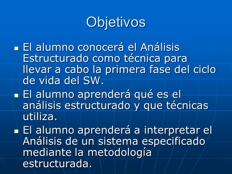 Objetivos El alumno conocerá el Análisis Estructurado como técnica para llevar a cabo la primera fase del ciclo de vida del SW.