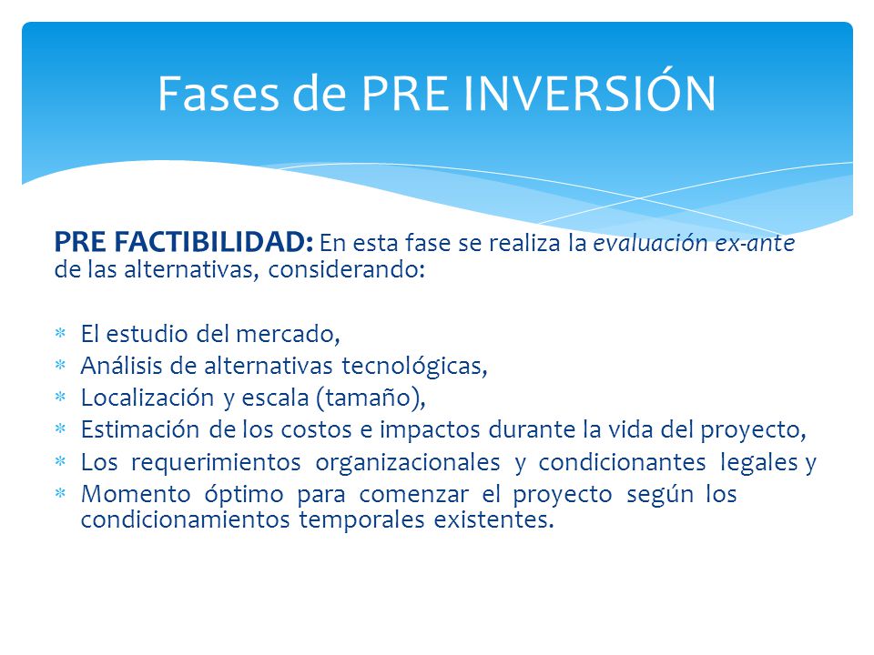 Fases de PRE INVERSIÓN PRE FACTIBILIDAD: En esta fase se realiza la evaluación ex-ante de las alternativas, considerando:
