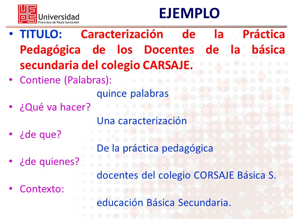 EJEMPLO TITULO: Caracterización de la Práctica Pedagógica de los Docentes de la básica secundaria del colegio CARSAJE.