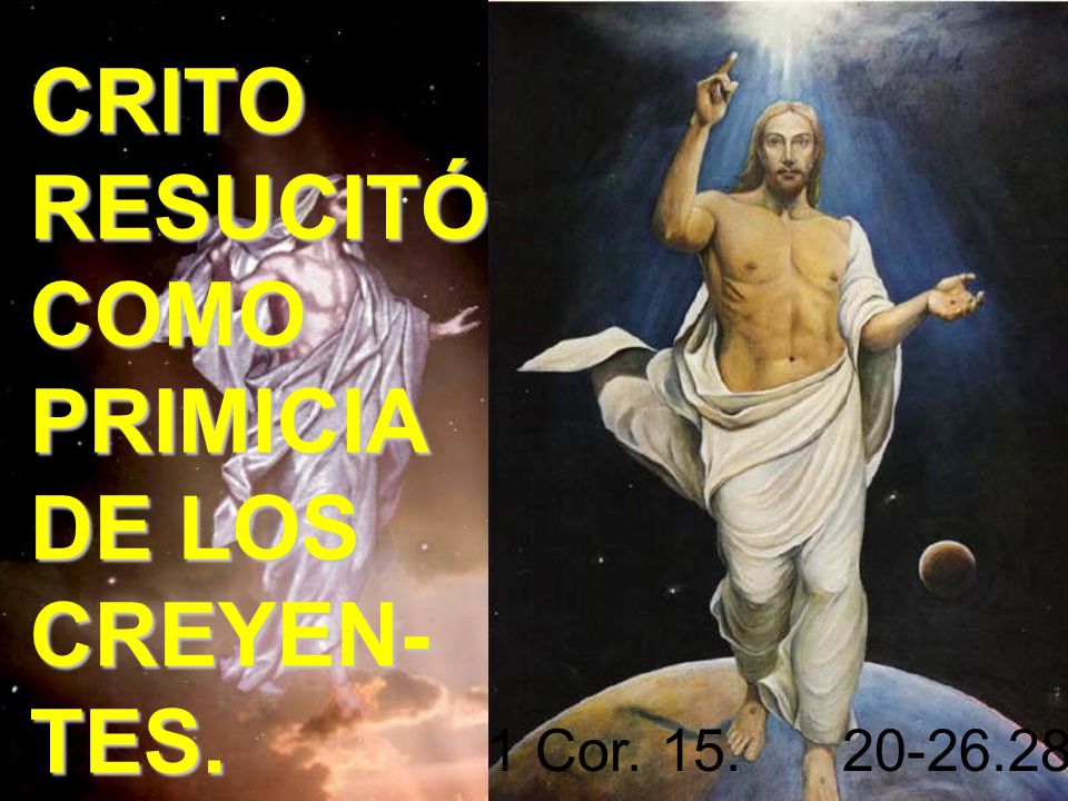 1 Cor CRITO RESUCITÓ COMO PRIMICIA DE LOS CREYEN- TES.