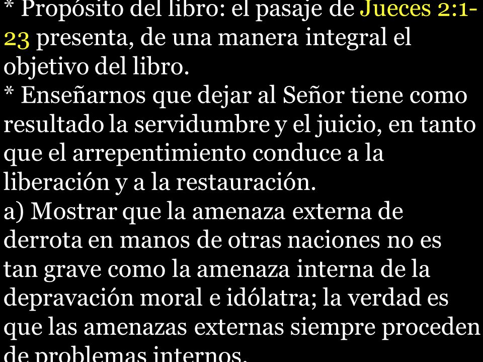 * Propósito del libro: el pasaje de Jueces 2:1-23 presenta, de una manera integral el objetivo del libro.