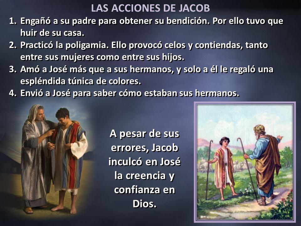 LAS ACCIONES DE JACOB Engañó a su padre para obtener su bendición. Por ello tuvo que huir de su casa.