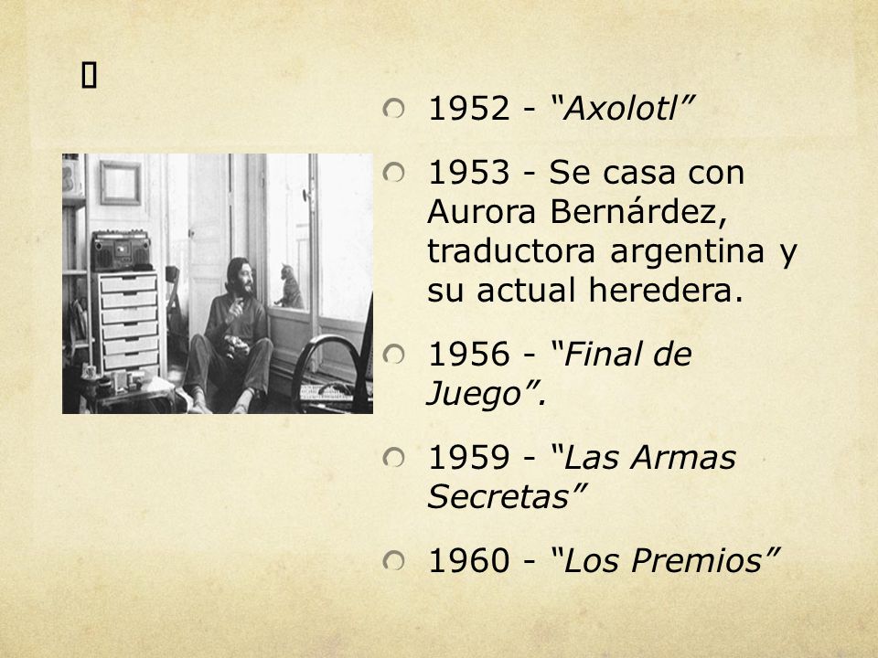 ü Axolotl Se casa con Aurora Bernárdez, traductora argentina y su actual heredera.